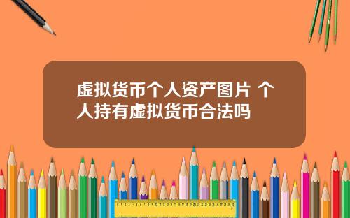 虚拟货币个人资产图片 个人持有虚拟货币合法吗