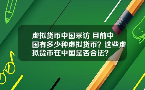 虚拟货币中国采访 目前中国有多少种虚拟货币？这些虚拟货币在中国是否合法？
