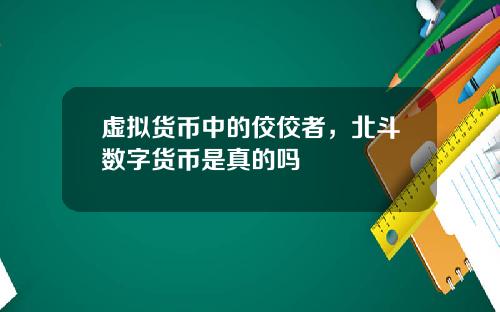 虚拟货币中的佼佼者，北斗数字货币是真的吗