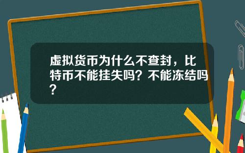 虚拟货币为什么不查封，比特币不能挂失吗？不能冻结吗？