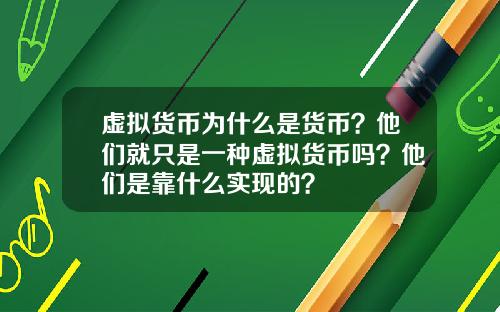 虚拟货币为什么是货币？他们就只是一种虚拟货币吗？他们是靠什么实现的？