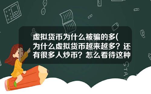 虚拟货币为什么被骗的多(为什么虚拟货币越来越多？还有很多人炒币？怎么看待这种现象？)