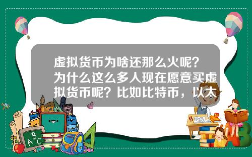 虚拟货币为啥还那么火呢？为什么这么多人现在愿意买虚拟货币呢？比如比特币，以太坊？
