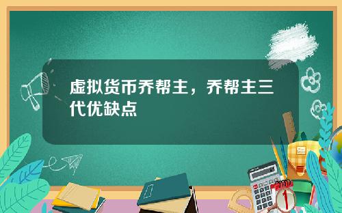 虚拟货币乔帮主，乔帮主三代优缺点