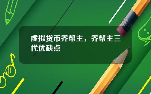 虚拟货币乔帮主，乔帮主三代优缺点