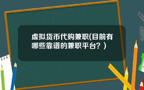 虚拟货币代购兼职(目前有哪些靠谱的兼职平台？)