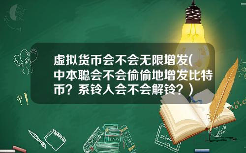 虚拟货币会不会无限增发(中本聪会不会偷偷地增发比特币？系铃人会不会解铃？)