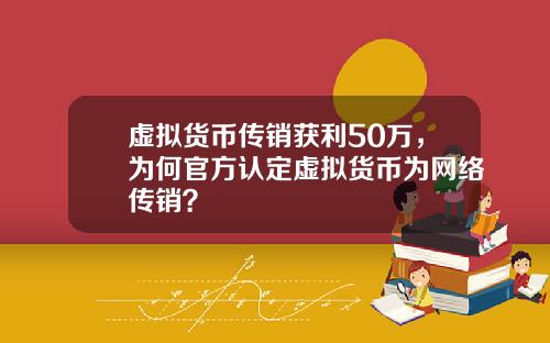 虚拟货币传销获利50万，为何官方认定虚拟货币为网络传销？