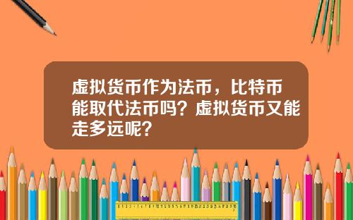 虚拟货币作为法币，比特币能取代法币吗？虚拟货币又能走多远呢？