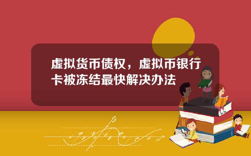 虚拟货币债权，虚拟币银行卡被冻结最快解决办法