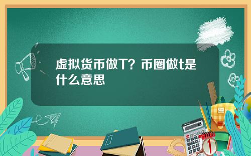虚拟货币做T？币圈做t是什么意思