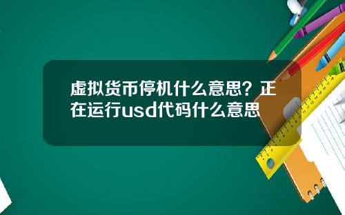 虚拟货币停机什么意思？正在运行usd代码什么意思