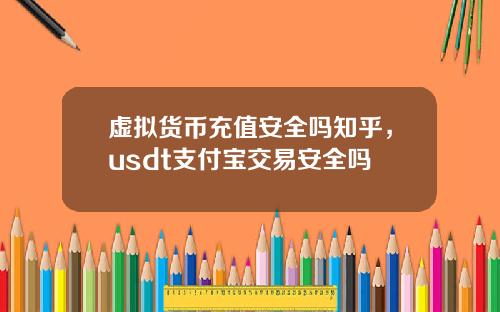 虚拟货币充值安全吗知乎，usdt支付宝交易安全吗