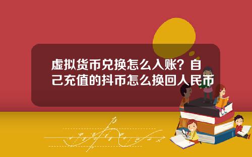 虚拟货币兑换怎么入账？自己充值的抖币怎么换回人民币