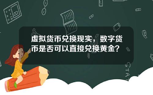 虚拟货币兑换现实，数字货币是否可以直接兑换黄金？