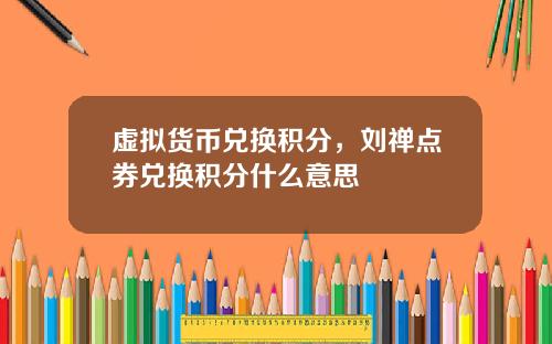 虚拟货币兑换积分，刘禅点券兑换积分什么意思