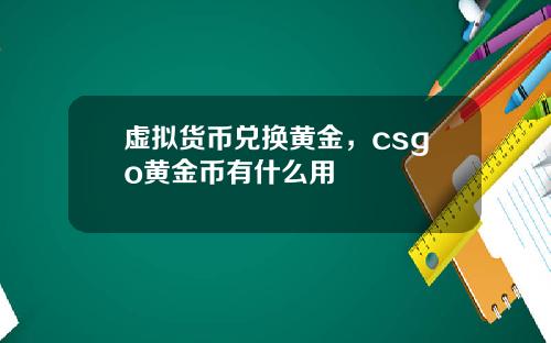 虚拟货币兑换黄金，csgo黄金币有什么用