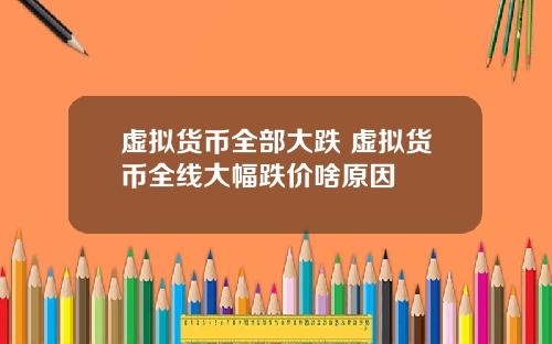 虚拟货币全部大跌 虚拟货币全线大幅跌价啥原因