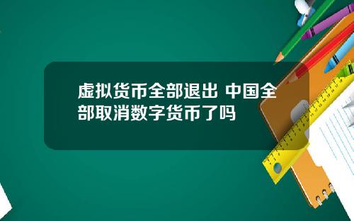 虚拟货币全部退出 中国全部取消数字货币了吗