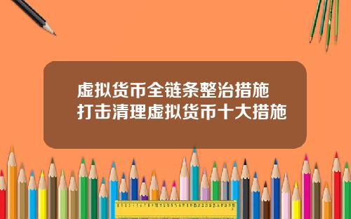 虚拟货币全链条整治措施 打击清理虚拟货币十大措施