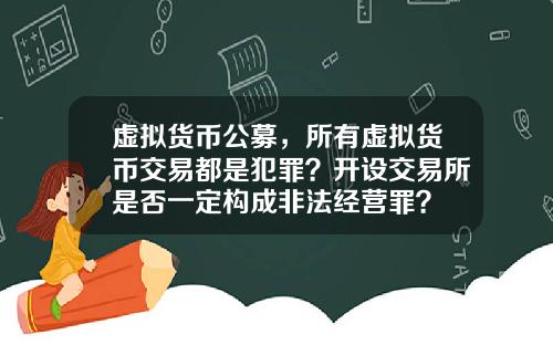 虚拟货币公募，所有虚拟货币交易都是犯罪？开设交易所是否一定构成非法经营罪？