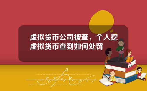 虚拟货币公司被查，个人挖虚拟货币查到如何处罚