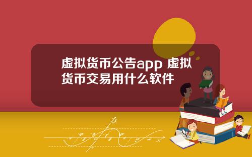 虚拟货币公告app 虚拟货币交易用什么软件