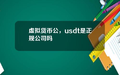 虚拟货币公，usdt是正规公司吗