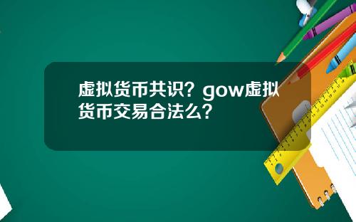 虚拟货币共识？gow虚拟货币交易合法么？
