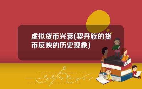 虚拟货币兴衰(契丹族的货币反映的历史现象)
