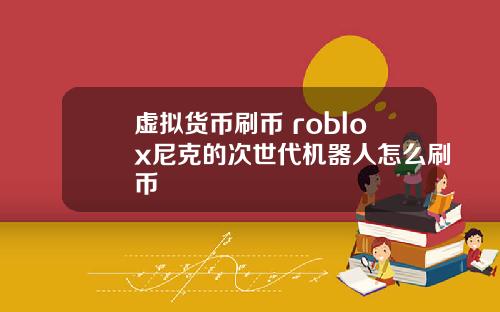 虚拟货币刷币 roblox尼克的次世代机器人怎么刷币