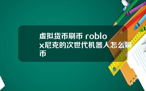 虚拟货币刷币 roblox尼克的次世代机器人怎么刷币