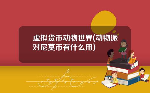 虚拟货币动物世界(动物派对尼莫币有什么用)
