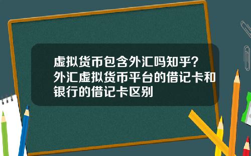 虚拟货币包含外汇吗知乎？外汇虚拟货币平台的借记卡和银行的借记卡区别