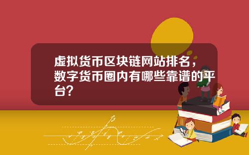 虚拟货币区块链网站排名，数字货币圈内有哪些靠谱的平台？