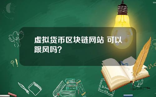 虚拟货币区块链网站 可以跟风吗？
