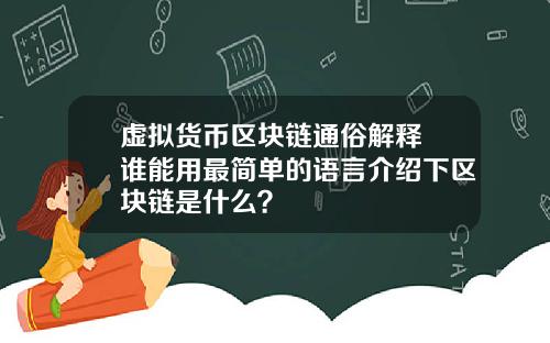 虚拟货币区块链通俗解释 谁能用最简单的语言介绍下区块链是什么？