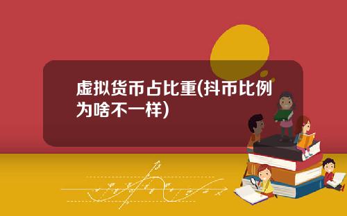 虚拟货币占比重(抖币比例为啥不一样)
