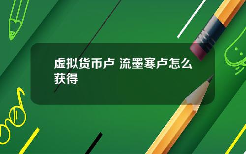 虚拟货币卢 流墨寒卢怎么获得