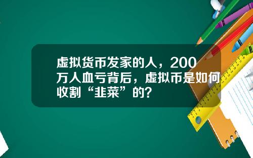 虚拟货币发家的人，200万人血亏背后，虚拟币是如何收割“韭菜”的？