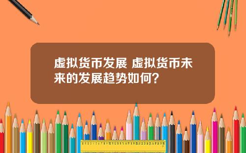 虚拟货币发展 虚拟货币未来的发展趋势如何？