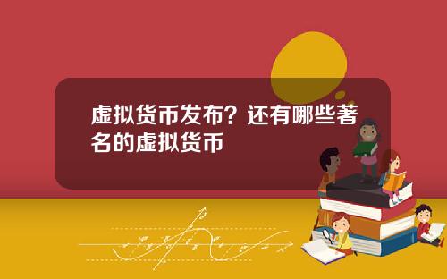 虚拟货币发布？还有哪些著名的虚拟货币