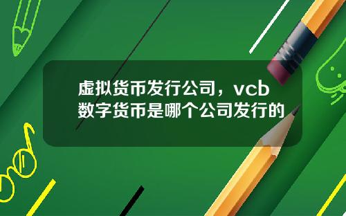 虚拟货币发行公司，vcb数字货币是哪个公司发行的