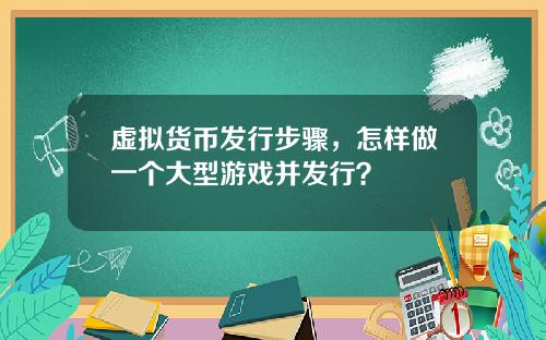虚拟货币发行步骤，怎样做一个大型游戏并发行？