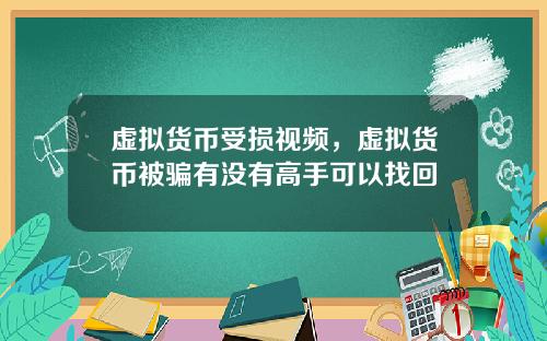 虚拟货币受损视频，虚拟货币被骗有没有高手可以找回
