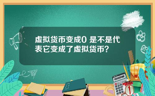 虚拟货币变成0 是不是代表它变成了虚拟货币？