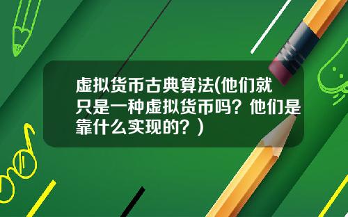 虚拟货币古典算法(他们就只是一种虚拟货币吗？他们是靠什么实现的？)