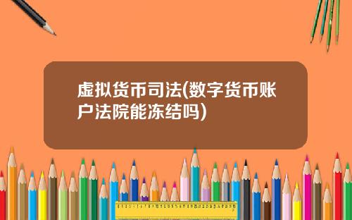 虚拟货币司法(数字货币账户法院能冻结吗)