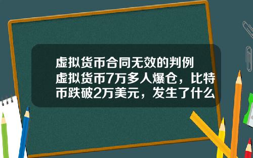 虚拟货币合同无效的判例 虚拟货币7万多人爆仓，比特币跌破2万美元，发生了什么？