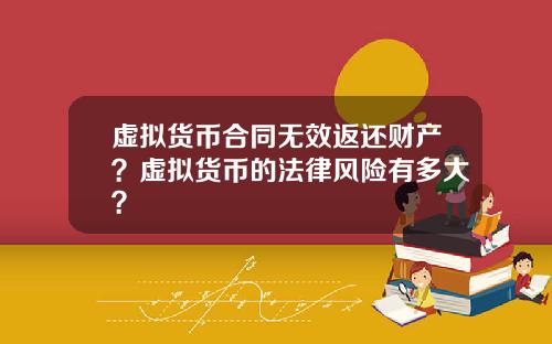 虚拟货币合同无效返还财产？虚拟货币的法律风险有多大？